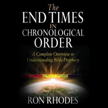 Читать The End Times in Chronological Order - A Complete Overview to Understanding Bible Prophecy (Unabridged) - Ron Rhodes