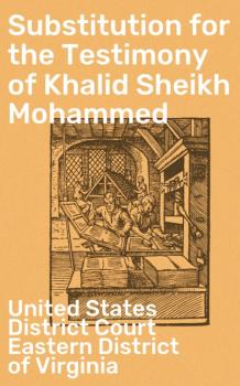 Читать Substitution for the Testimony of Khalid Sheikh Mohammed - United States District Court Eastern District of Virginia
