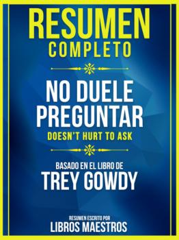 Читать Resumen Completo: No Duele Preguntar (Doesn't Hurt To Ask) - Basado En El Libro De Trey Gowdy - Libros Maestros
