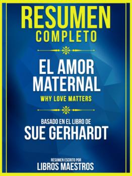 Читать Resumen Completo: El Amor Maternal (Why Love Matters) - Basado En El Libro De Sue Gerhardt - Libros Maestros