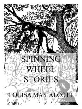 Читать Spinning Wheel Stories - Louisa May Alcott
