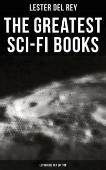 Читать The Greatest Sci-Fi Books - Lester del Rey Edition - Lester Del Rey