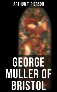 Читать George Muller of Bristol - Arthur T. Pierson