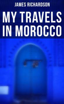 Читать My Travels in Morocco - James  Richardson