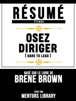 Читать Résumé Etendu: Osez Diriger (Dare To Lead) - Basé Sur Le Livre De Brene Brown - Mentors Library