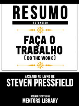 Читать Resumo Estendido: Faça O Trabalho (Do The Work) - Baseado No Livro De Steven Pressfield - Mentors Library