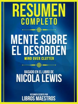 Читать Resumen Completo: Mente Sobre El Desorden (Mind Over Clutter) - Basado En El Libro De Nicola Lewis - Libros Maestros