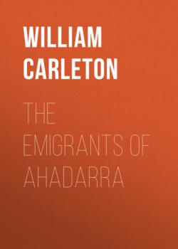 Читать The Emigrants Of Ahadarra - William Carleton