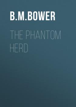 Читать The Phantom Herd - B. M. Bower