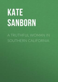 Читать A Truthful Woman in Southern California - Kate Sanborn