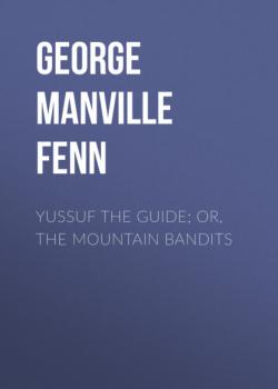 Читать Yussuf the Guide; Or, the Mountain Bandits - George Manville Fenn