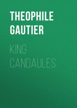 Читать King Candaules - Theophile Gautier