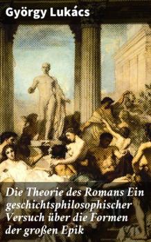 Читать Die Theorie des Romans Ein geschichtsphilosophischer Versuch über die Formen der großen Epik - György Lukács