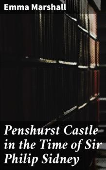 Читать Penshurst Castle in the Time of Sir Philip Sidney - Marshall Emma