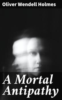 Читать A Mortal Antipathy - Oliver Wendell Holmes