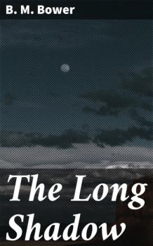 Читать The Long Shadow - B. M. Bower