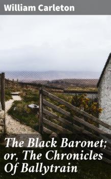 Читать The Black Baronet; or, The Chronicles Of Ballytrain - William Carleton