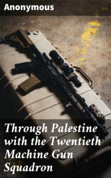 Читать Through Palestine with the Twentieth Machine Gun Squadron - Unknown