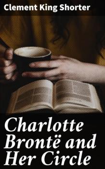 Читать Charlotte Brontë and Her Circle - Clement King Shorter