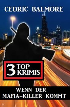 Читать Wenn der Mafia-Killer kommt: 3 Top Krimis - Cedric Balmore