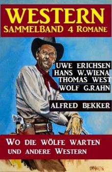 Читать Western Sammelband 4 Romane: Wo die Wölfe warten und andere Western - Alfred Bekker