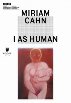 Читать Miriam Cahn: I as Human - Jakub Momro