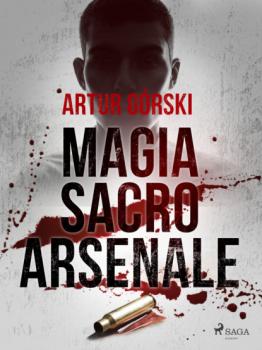 Читать Magia Sacro Arsenale - Artur Górski