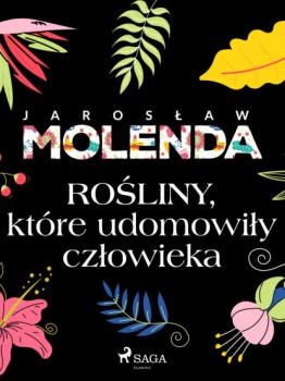 Читать Rośliny, które udomowiły człowieka - Jarosław Molenda