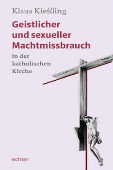 Читать Geistlicher und sexueller Machtmissbrauch in der katholischen Kirche - Klaus Kießling