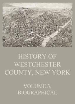 Читать History of Westchester County, New York, Volume 3 - Группа авторов