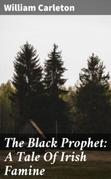 Читать The Black Prophet: A Tale Of Irish Famine - William Carleton