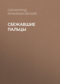 Читать Сбежавшие пальцы - Сигизмунд Кржижановский