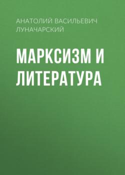 Читать Марксизм и литература - Анатолий Васильевич Луначарский