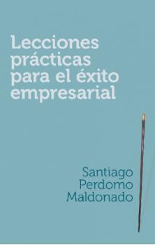Читать Lecciones prácticas para el éxito empresarial - Santiago Perdomo Maldonado