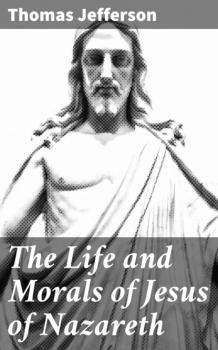 Читать The Life and Morals of Jesus of Nazareth - Thomas Jefferson