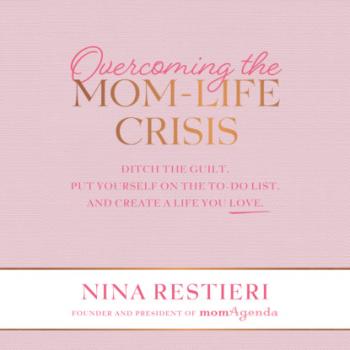 Читать Overcoming the Mom-Life Crisis - Ditch the Guilt, Put Yourself on the To-Do List, and Create a Life You Love (Unabridged) - Nina Restieri