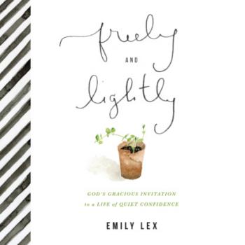 Читать Freely and Lightly - God's Gracious Invitation to a Life of Quiet Confidence (Unabridged) - Emily Lex
