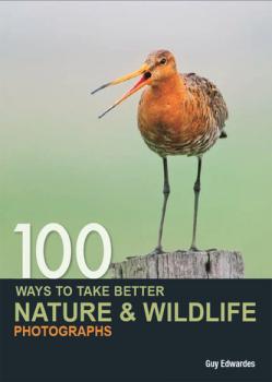 Читать 100 Ways to Take Better Nature & Wildlife Photographs - Guy Edwardes