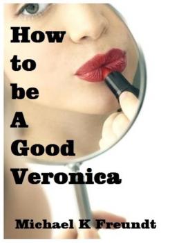 Читать How to be a Good Veronica - Michael K Freundt