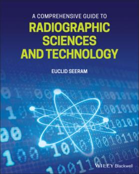 Читать A Comprehensive Guide to Radiographic Sciences and Technology - Euclid Seeram
