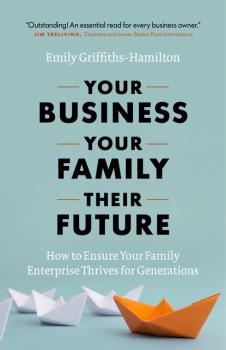 Читать Your Business, Your Family, Their Future - Emily  Griffiths-Hamilton