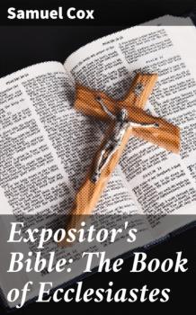 Читать Expositor's Bible: The Book of Ecclesiastes - Samuel Cox