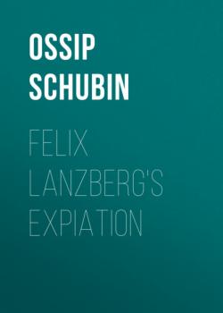 Читать Felix Lanzberg's Expiation - Ossip Schubin