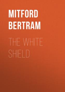 Читать The White Shield - Mitford Bertram