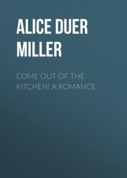 Читать Come Out of the Kitchen! A Romance - Alice Duer Miller