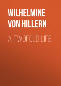 Читать A Twofold Life - Wilhelmine von Hillern