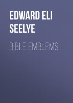 Читать Bible Emblems - Edward Eli Seelye