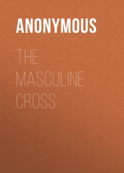 Читать The Masculine Cross - Anonymous