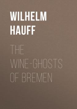 Читать The Wine-ghosts of Bremen - Вильгельм Гауф