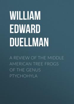 Читать A Review of the Middle American Tree Frogs of the Genus Ptychohyla - William Edward Duellman